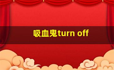 吸血鬼turn off